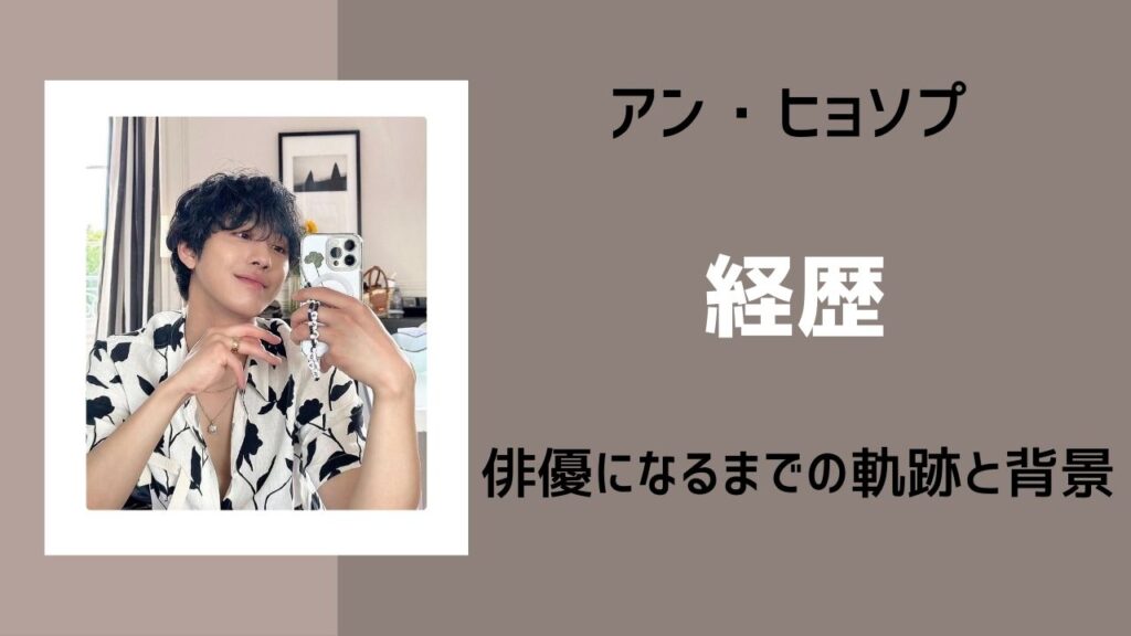 アンヒョソプが俳優になるまでの軌跡と背景